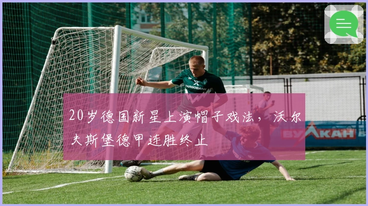 20岁德国新星上演帽子戏法，沃尔夫斯堡德甲连胜终止